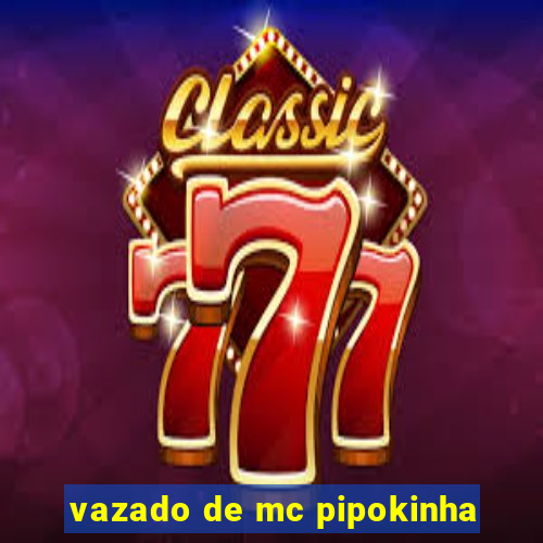 vazado de mc pipokinha